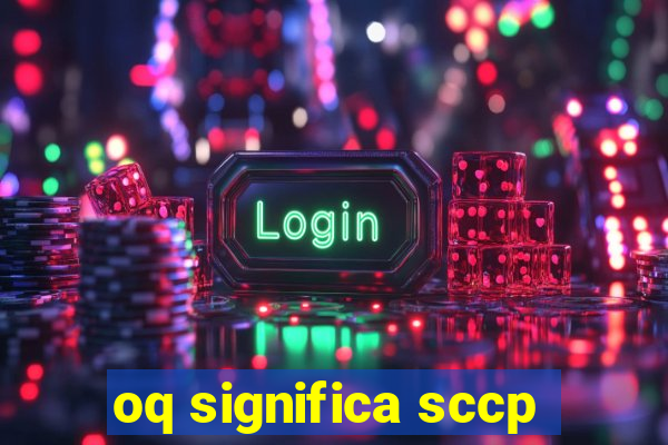 oq significa sccp